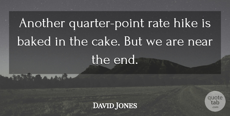 David Jones Quote About Baked, Hike, Near, Rate: Another Quarter Point Rate Hike...