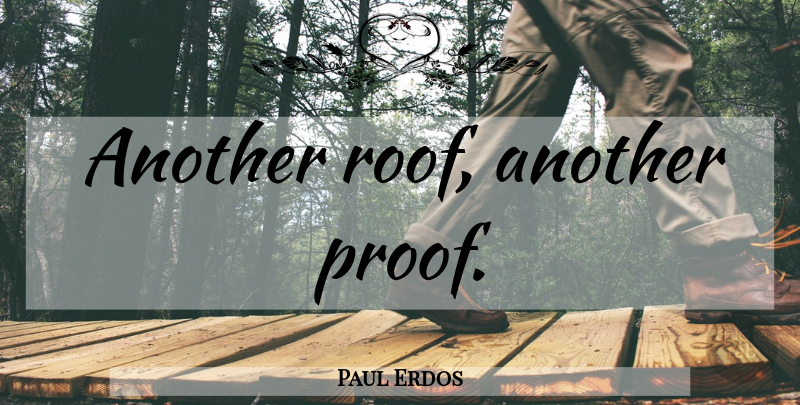 Paul Erdos Quote About Collaboration, Proof, Roof: Another Roof Another Proof...
