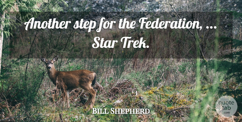 Bill Shepherd Quote About Star, Step: Another Step For The Federation...