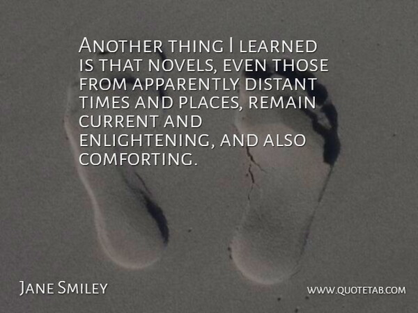 Jane Smiley Quote About Comforting, Enlightening, Currents: Another Thing I Learned Is...