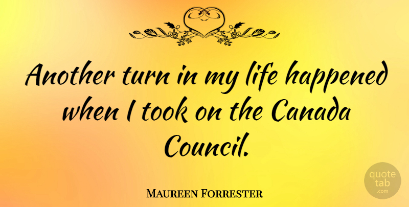Maureen Forrester Quote About Canada, Life Happens, Turns: Another Turn In My Life...