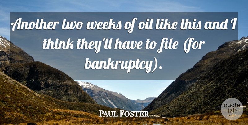 Paul Foster Quote About File, Oil, Weeks: Another Two Weeks Of Oil...