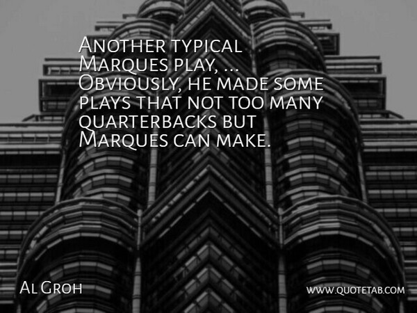 Al Groh Quote About Plays, Typical: Another Typical Marques Play Obviously...