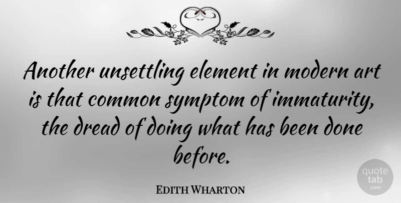 Edith Wharton Quote About Art, Fear, Immature: Another Unsettling Element In Modern...