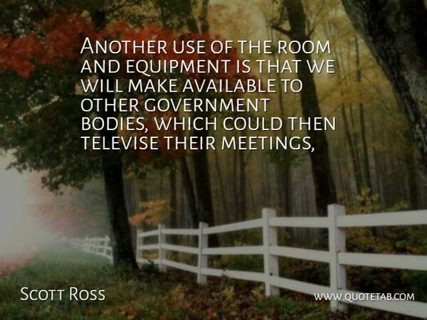 Scott Ross Quote About Available, Equipment, Government, Room: Another Use Of The Room...