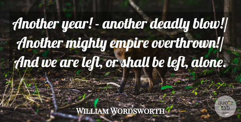 William Wordsworth Quote About Deadly, Empire, Mighty, Shall: Another Year Another Deadly Blow...