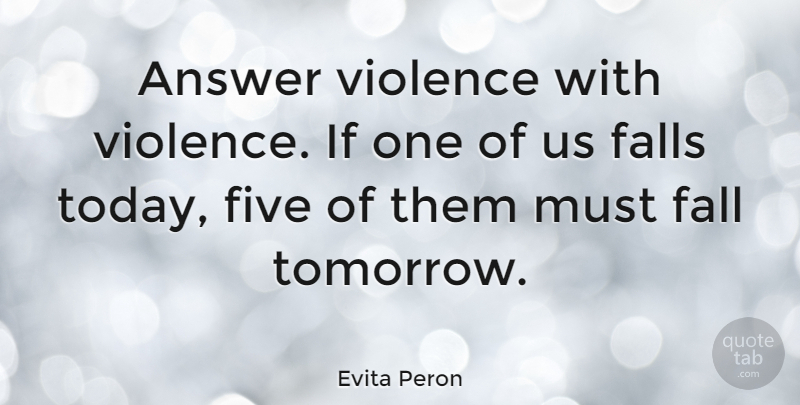 Evita Peron Quote About Fall, Today, Violence: Answer Violence With Violence If...