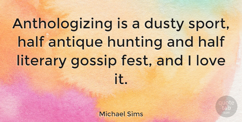 Michael Sims Quote About Antique, Dusty, Half, Hunting, Literary: Anthologizing Is A Dusty Sport...