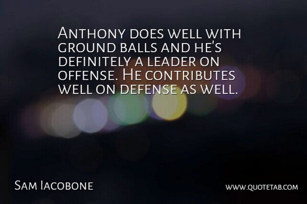 Sam Iacobone Quote About Balls, Defense, Definitely, Ground, Leader: Anthony Does Well With Ground...