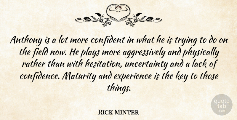 Rick Minter Quote About Confident, Experience, Field, Key, Lack: Anthony Is A Lot More...