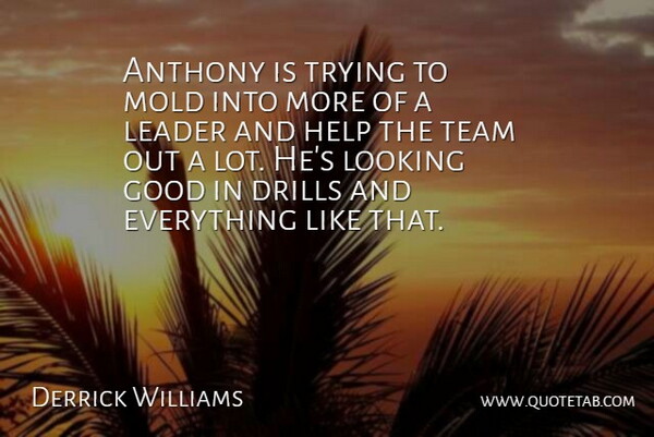 Derrick Williams Quote About Good, Help, Leader, Looking, Mold: Anthony Is Trying To Mold...