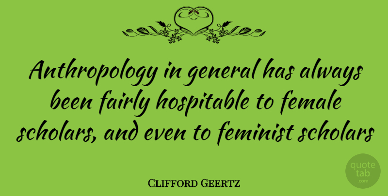 Clifford Geertz Quote About Feminist, Female, Anthropology: Anthropology In General Has Always...