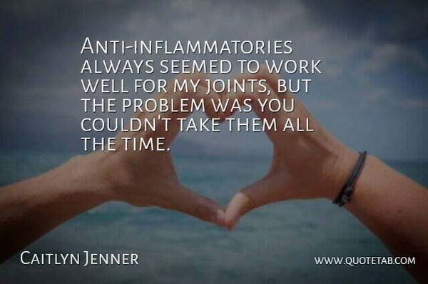 Caitlyn Jenner Quote About Problem, Seemed, Time, Work: Anti Inflammatories Always Seemed To...