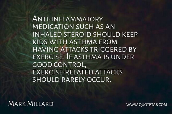 Mark Millard Quote About Asthma, Attacks, Exercise, Good, Kids: Anti Inflammatory Medication Such As...