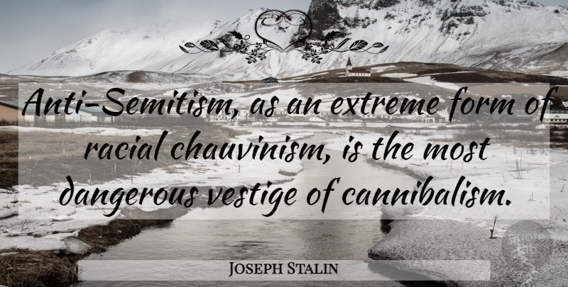 Joseph Stalin Quote About Cannibalism, Form, Dangerous: Anti Semitism As An Extreme...