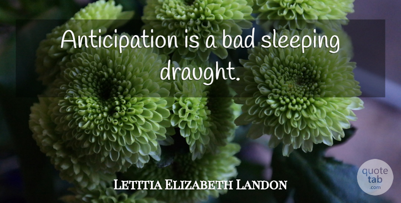 Letitia Elizabeth Landon Quote About Sleep, Expectations, Anticipation: Anticipation Is A Bad Sleeping...