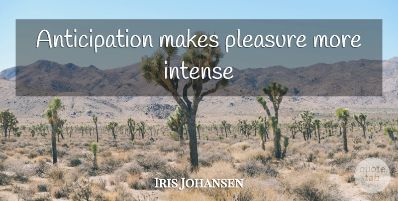 Iris Johansen Quote About Anticipation, Intense, Pleasure: Anticipation Makes Pleasure More Intense...