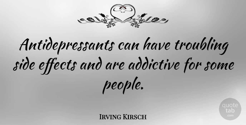 Irving Kirsch Quote About People, Sides, Side Effects: Antidepressants Can Have Troubling Side...