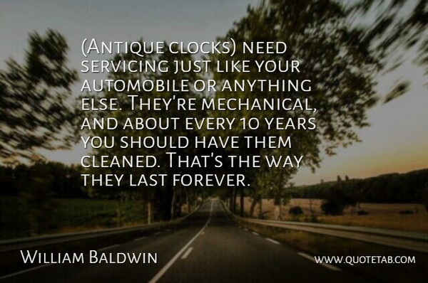 William Baldwin Quote About Should Have, Years, Forever: Antique Clocks Need Servicing Just...