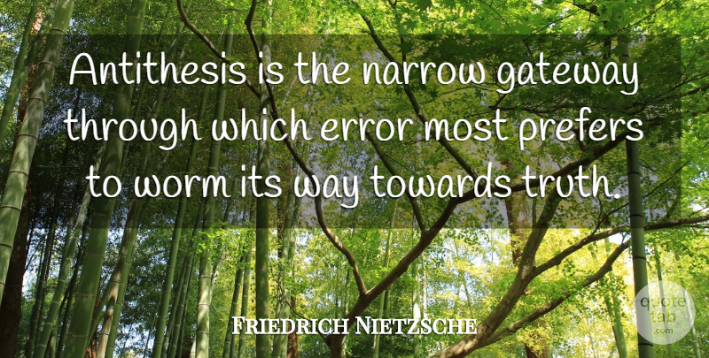 Friedrich Nietzsche Quote About Truth, Errors, Way: Antithesis Is The Narrow Gateway...
