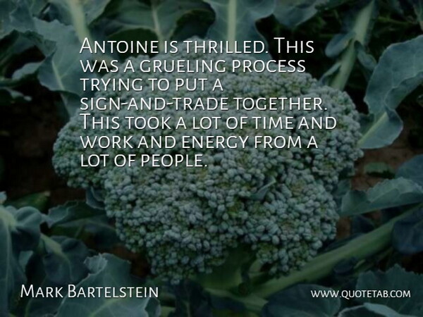 Mark Bartelstein Quote About Energy, Grueling, Process, Time, Took: Antoine Is Thrilled This Was...