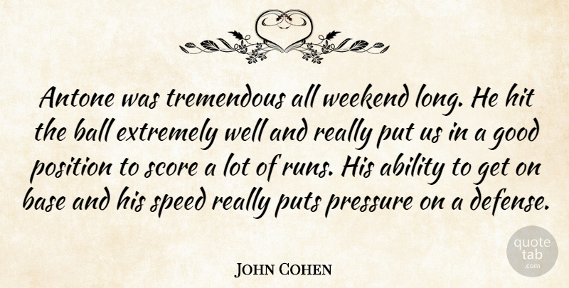 John Cohen Quote About Ability, Ball, Base, Extremely, Good: Antone Was Tremendous All Weekend...