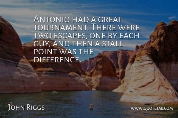 John Riggs Quote About Great, Point: Antonio Had A Great Tournament...