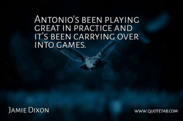 Jamie Dixon Quote About Carrying, Great, Playing, Practice: Antonios Been Playing Great In...