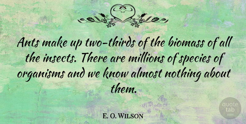 E. O. Wilson Quote About Two, Ants, Insects: Ants Make Up Two Thirds...