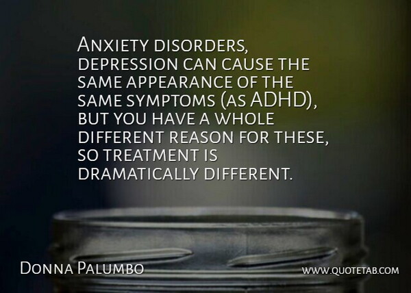 Donna Palumbo Quote About Anxiety, Appearance, Cause, Depression, Reason: Anxiety Disorders Depression Can Cause...