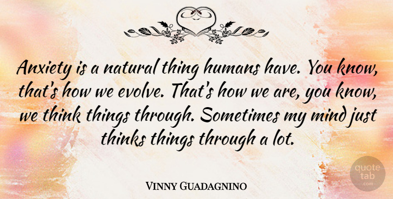 Vinny Guadagnino Quote About Thinking, Anxiety, Mind: Anxiety Is A Natural Thing...