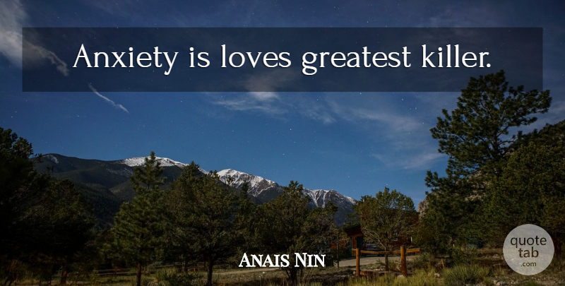 Anais Nin Quote About Love, Anxiety, Killers: Anxiety Is Loves Greatest Killer...