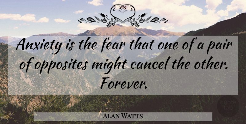 Alan Watts Quote About Opposites, Anxiety, Forever: Anxiety Is The Fear That...
