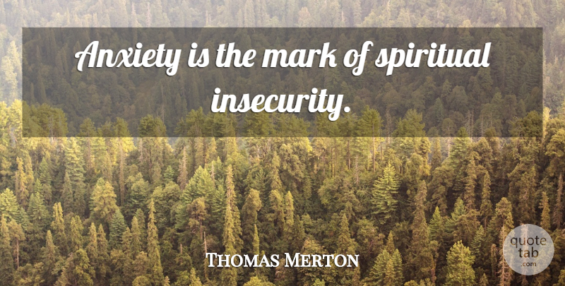 Thomas Merton Quote About Wisdom, Spiritual, Worry: Anxiety Is The Mark Of...