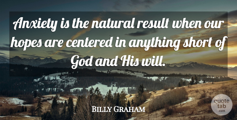 Billy Graham Quote About Christian, Anxiety, Natural: Anxiety Is The Natural Result...