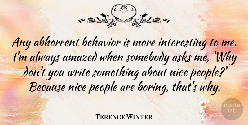 Terence Winter Quote About Abhorrent, Amazed, Asks, People, Somebody: Any Abhorrent Behavior Is More...