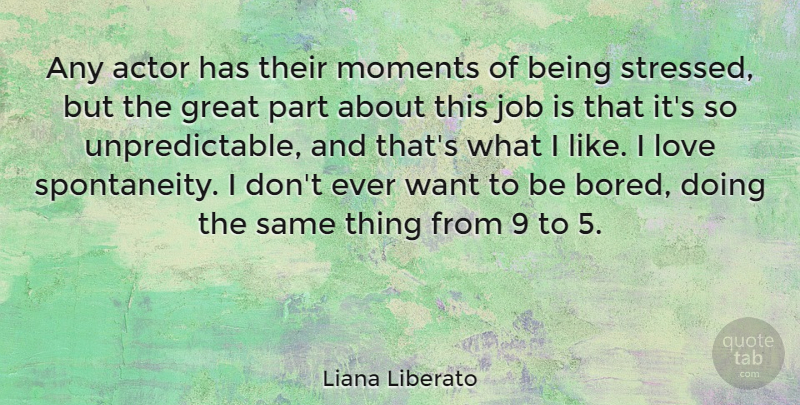 Liana Liberato Quote About Jobs, Bored, Stressed: Any Actor Has Their Moments...