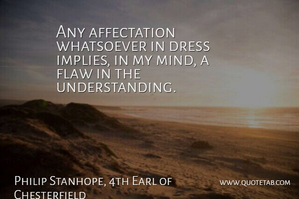 Lord Chesterfield Quote About Fashion, Understanding, Mind: Any Affectation Whatsoever In Dress...