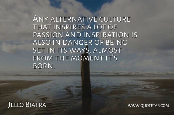 Jello Biafra Quote About Inspiration, Passion, Inspire: Any Alternative Culture That Inspires...