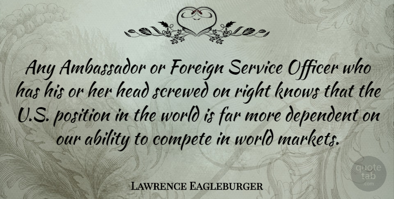 Lawrence Eagleburger Quote About World, Ambassadors, Ability: Any Ambassador Or Foreign Service...