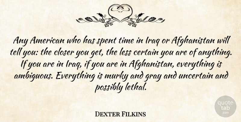 Dexter Filkins Quote About Certain, Closer, Iraq, Murky, Possibly: Any American Who Has Spent...
