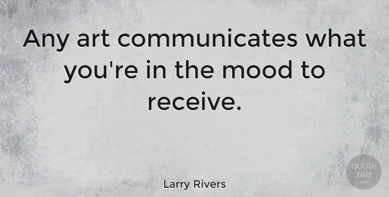 Larry Rivers Quote About American Musician, Art: Any Art Communicates What Youre...