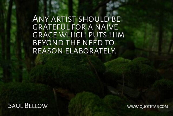 Saul Bellow Quote About Grateful, Artist, Grace: Any Artist Should Be Grateful...