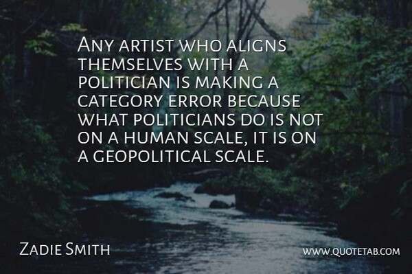 Zadie Smith Quote About Artist, Errors, Politician: Any Artist Who Aligns Themselves...