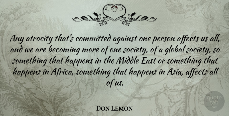 Don Lemon Quote About Affects, Against, Atrocity, Becoming, Committed: Any Atrocity Thats Committed Against...