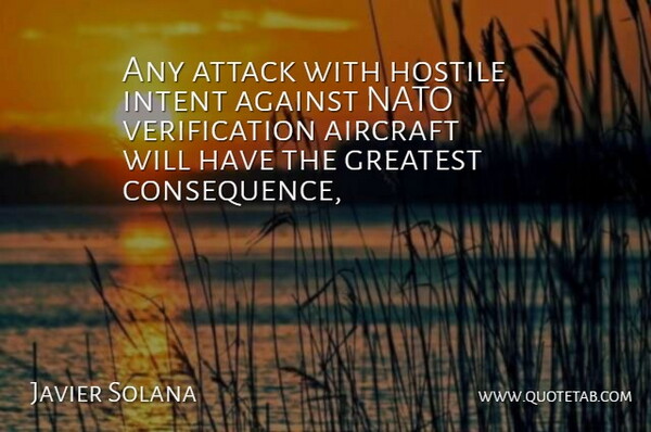 Javier Solana Quote About Against, Aircraft, Attack, Greatest, Hostile: Any Attack With Hostile Intent...