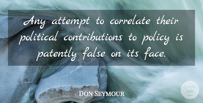 Don Seymour Quote About Attempt, Correlate, False, Policy, Political: Any Attempt To Correlate Their...