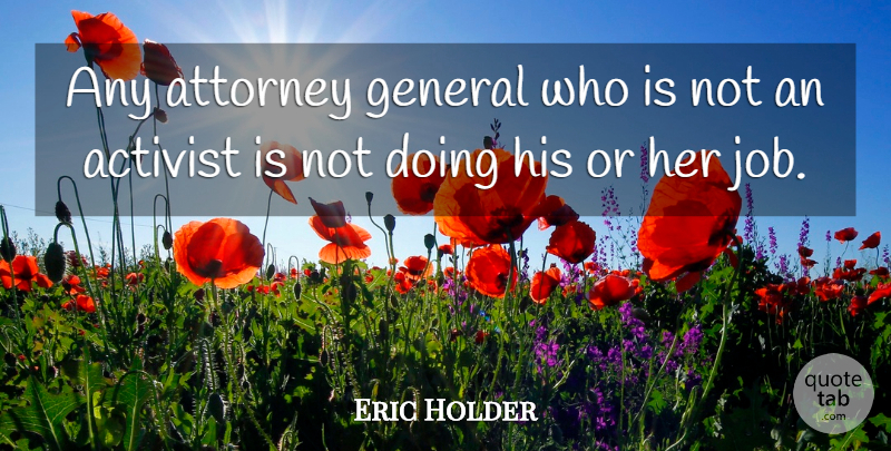 Eric Holder Quote About undefined: Any Attorney General Who Is...