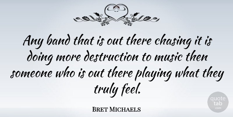 Bret Michaels Quote About Band, Destruction, Chasing: Any Band That Is Out...