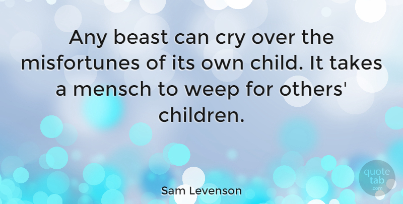 Sam Levenson Quote About Children, Cry, Beast: Any Beast Can Cry Over...